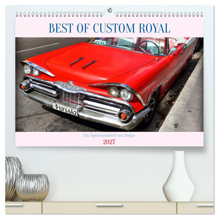 Best of Custom Royal - Ein Spitzenmodell von Dodge (CALVENDO Premium Wandkalender 2027)