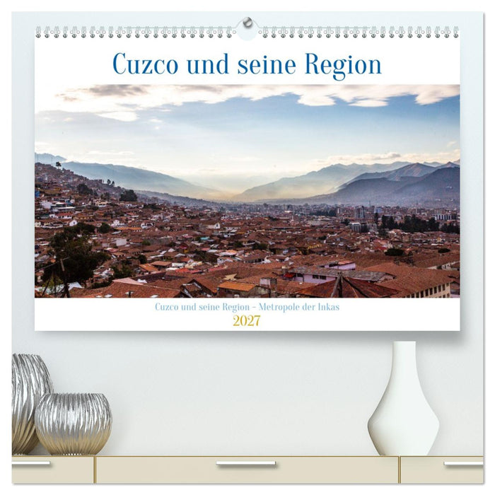 Cuzco und seine Region - Metropole der Inkas (CALVENDO Premium Wandkalender 2027)