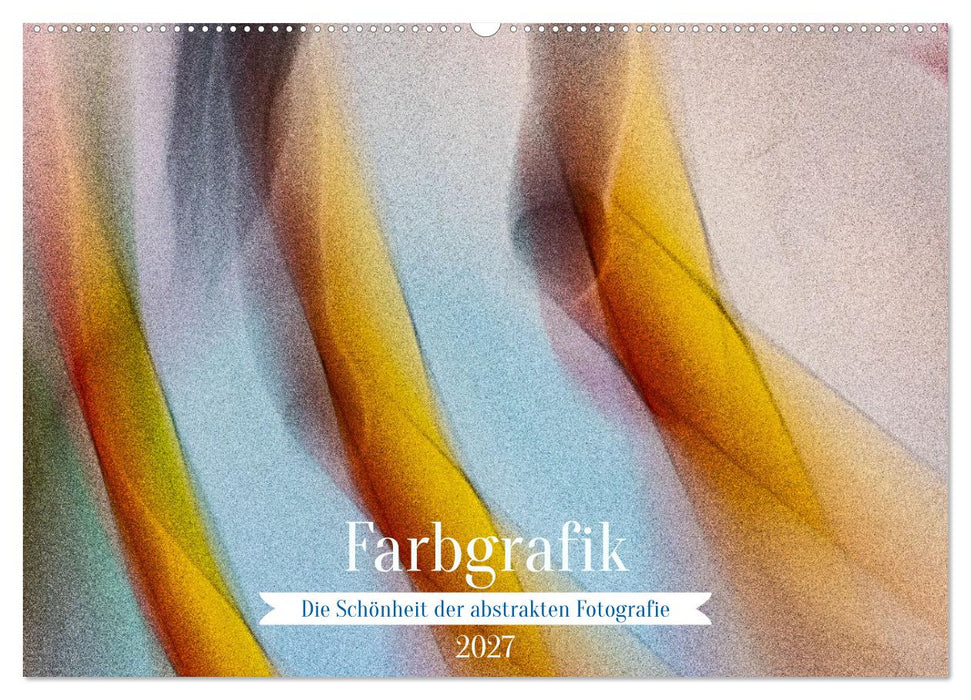 Farbgrafik - Die Schönheit der abstrakten Fotografie (CALVENDO Wandkalender 2027)