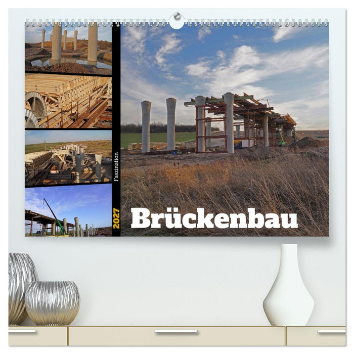 Faszination Brückenbau (CALVENDO Premium Wandkalender 2027)