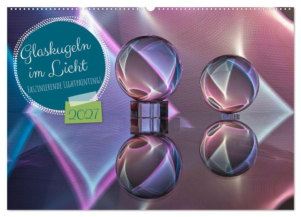Glaskugeln im Licht - faszinierende Lightpaintings (CALVENDO Wandkalender 2027)