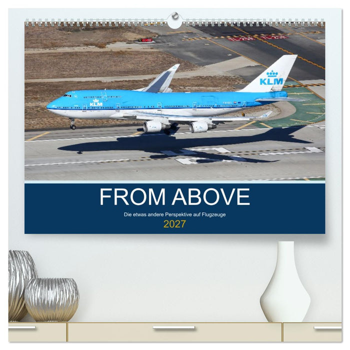 From Above - Die etwas andere Perspektive auf Flugzeuge (CALVENDO Premium Wandkalender 2027)