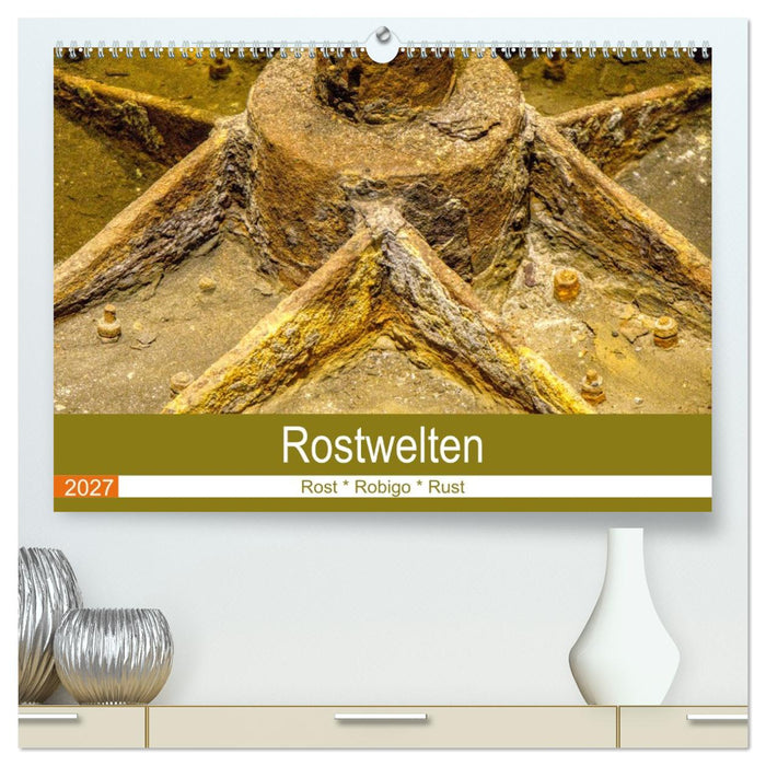 Rostwelten (CALVENDO Premium Wandkalender 2027)