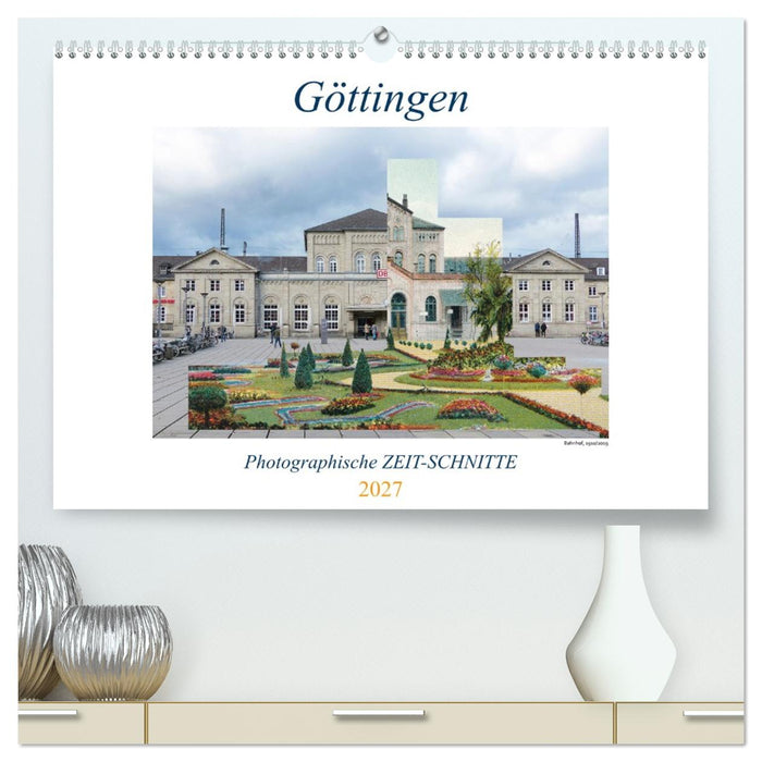 Göttingen, Photographische ZEIT-SCHNITTE (CALVENDO Premium Wandkalender 2027)