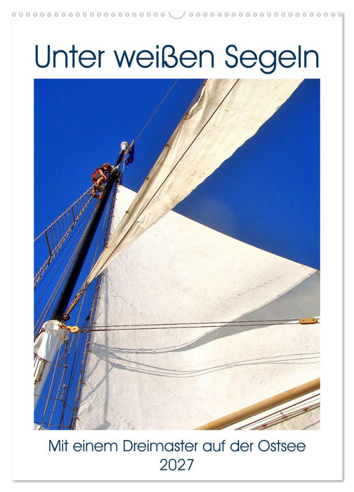 Unter weißen Segeln - Mit einem Dreimaster auf der Ostsee (CALVENDO Wandkalender 2027)