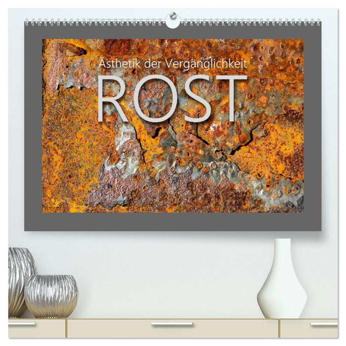 Rost - Ästhetik der Vergänglichkeit (CALVENDO Premium Wandkalender 2027)