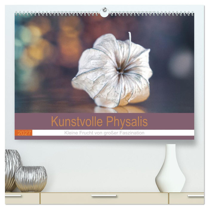 Kunstvolle Physalis-Kleine Frucht von großer Faszination (CALVENDO Premium Wandkalender 2027)