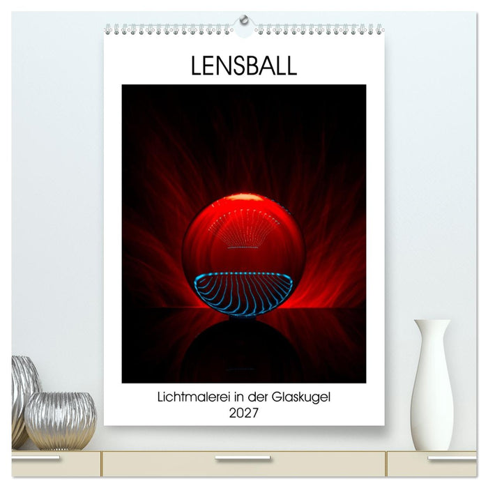 Lensball - Lichtmalerei in der Glaskugel (CALVENDO Premium Wandkalender 2027)
