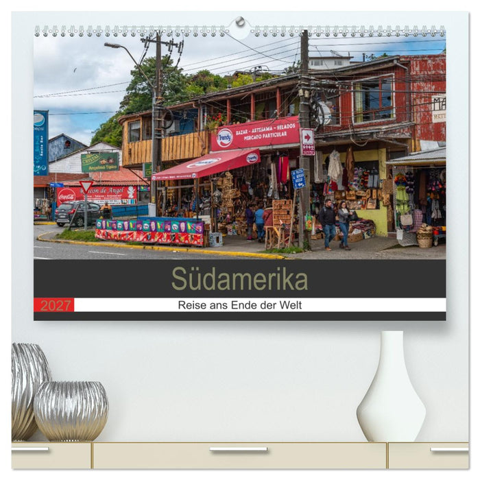 Südamerika - Reise ans Ende der Welt (CALVENDO Premium Wandkalender 2027)