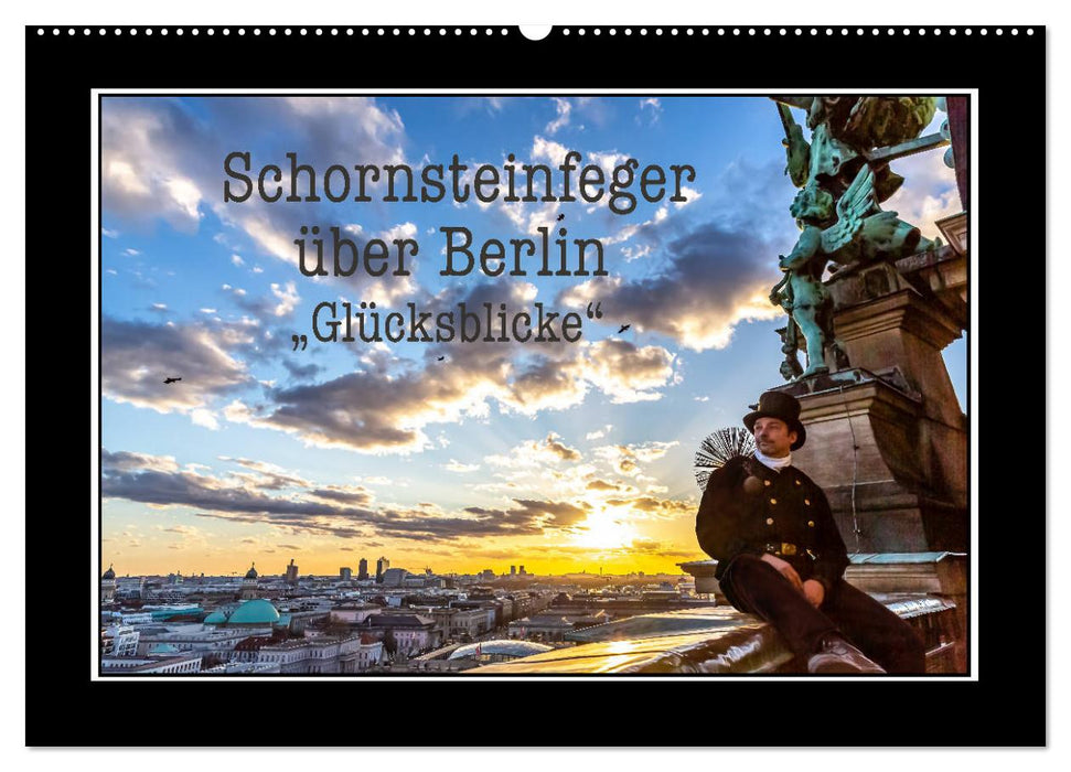 Schornsteinfeger über Berlin - Glücksblicke (CALVENDO Wandkalender 2027)