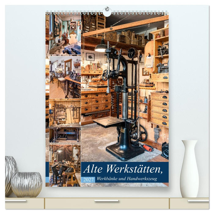 Alte Werkstätten, Werkbänke und Handwerkszeug (CALVENDO Premium Wandkalender 2027)