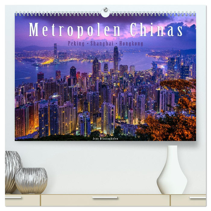 Metropolen Chinas - Peking, Shanghai, Hongkong (CALVENDO Premium Wandkalender 2027)