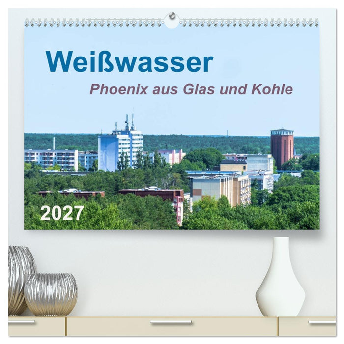 Weißwasser - Phoenix aus Glas und Kohle (CALVENDO Premium Wandkalender 2027)