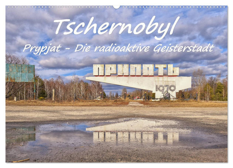 Tschernobyl - Prypjat - Die radioaktive Geisterstadt (CALVENDO Wandkalender 2027)