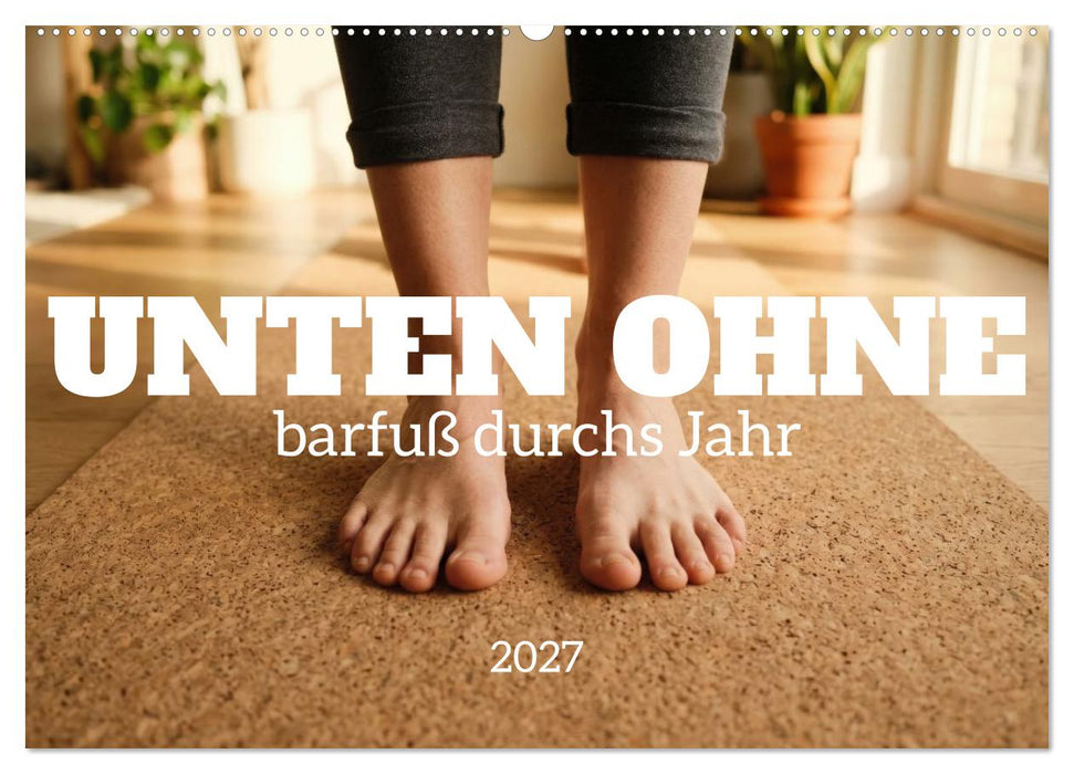 Unten Ohne - Barfuß durchs Jahr (CALVENDO Wandkalender 2027)