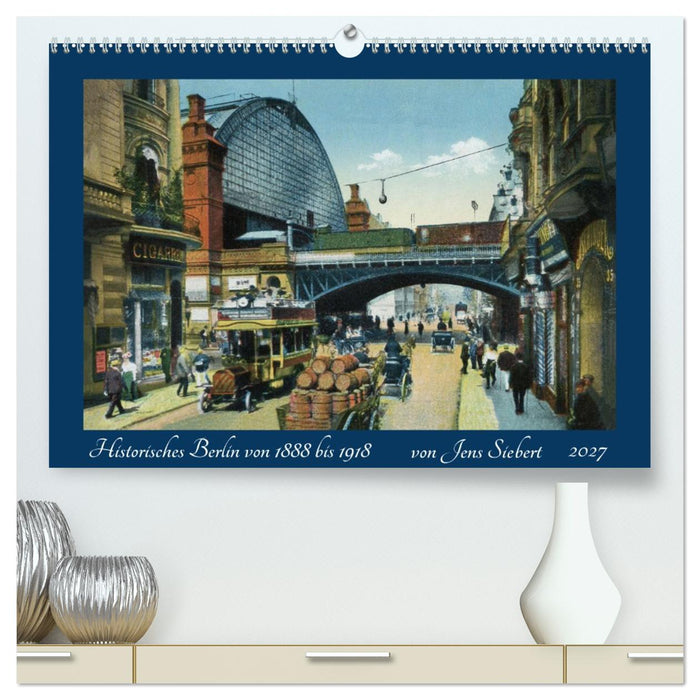 Historisches Berlin von 1888 bis 1918 (CALVENDO Premium Wandkalender 2027)