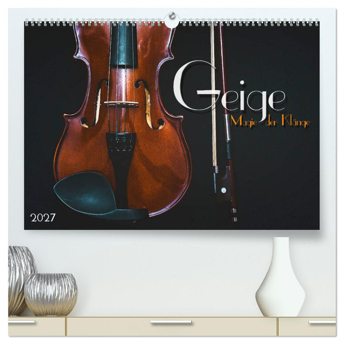 Geige - Magie der Klänge (CALVENDO Premium Wandkalender 2027)