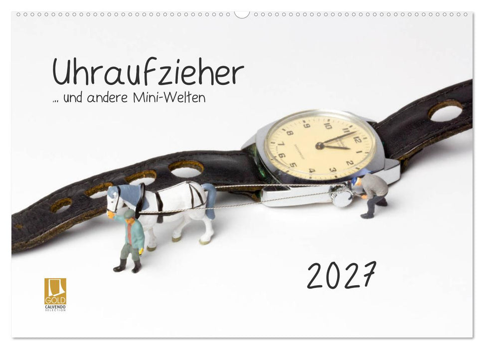 Uhraufzieher... und andere Mini-Welten (CALVENDO Wandkalender 2027)