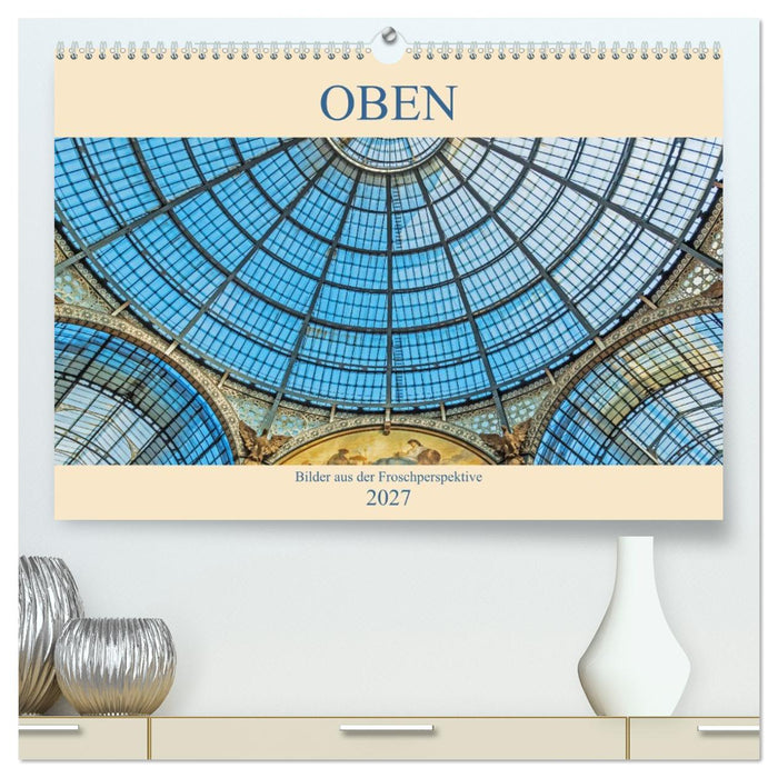 Oben - Bilder aus der Froschperspektive (CALVENDO Premium Wandkalender 2027)