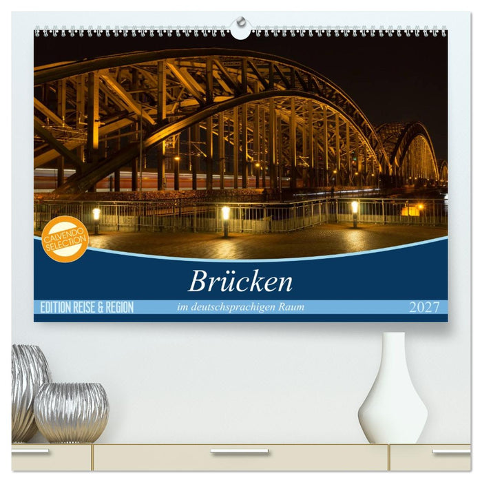 Brücken im deutschsprachigen Raum (CALVENDO Premium Wandkalender 2027)