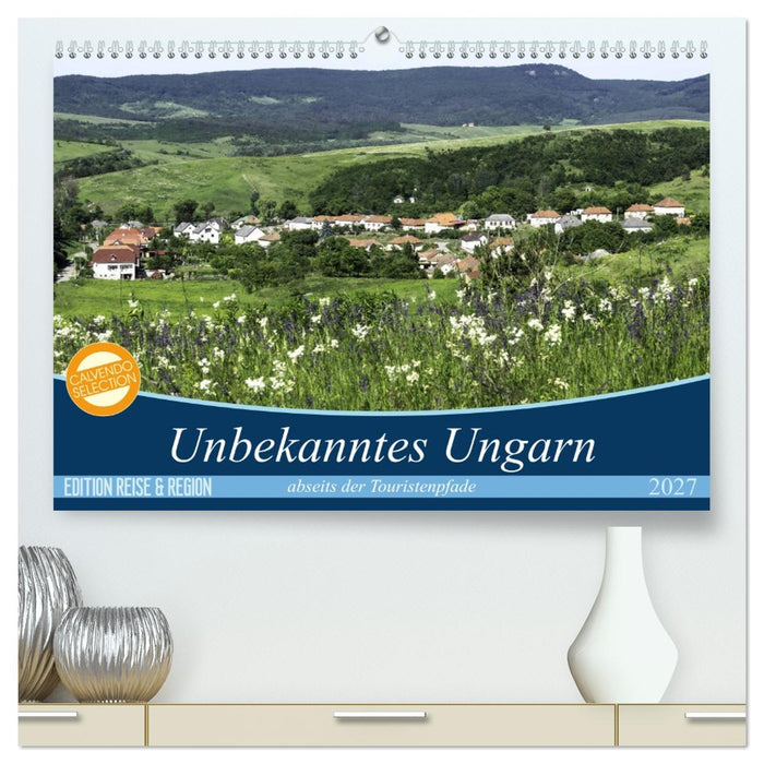 Unbekanntes Ungarn abseits der Touristenpfade (CALVENDO Premium Wandkalender 2027)