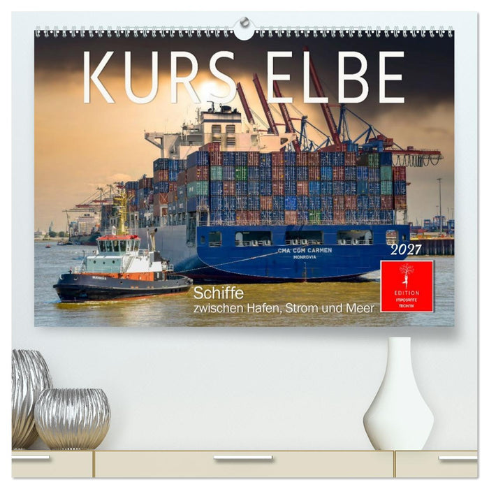 Kurs Elbe - Schiffe zwischen Hafen, Strom und Meer (CALVENDO Premium Wandkalender 2027)