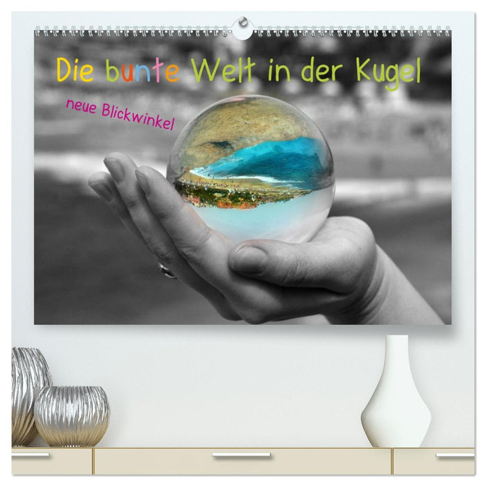 Die bunte Welt in der Kugel - neue Blickwinkel (CALVENDO Premium Wandkalender 2027)