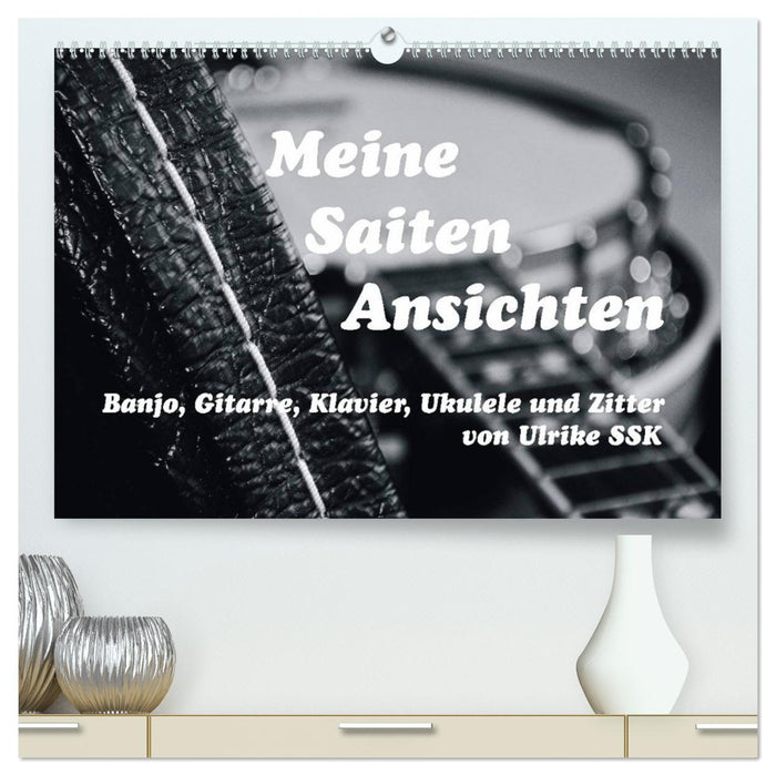 Meine Saiten Ansichten - Banjo, Gitarre, Klavier, Ukulele und Zitter von Ulrike SSK (CALVENDO Premium Wandkalender 2027)