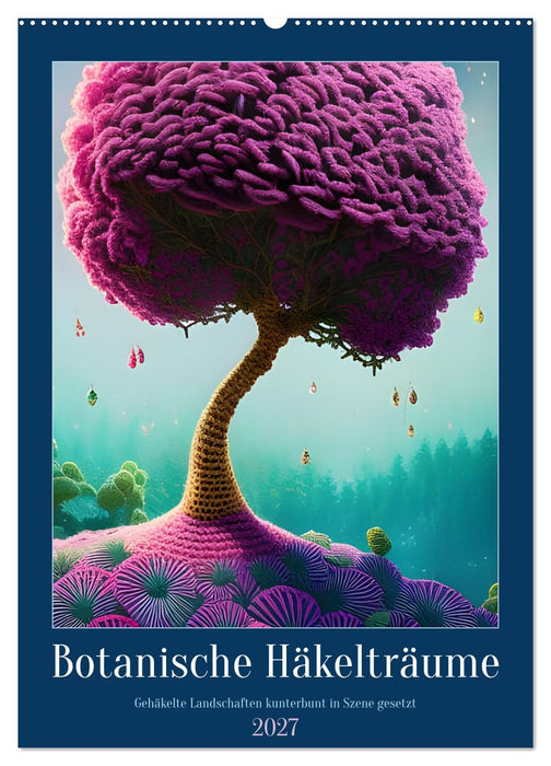 Botanische Häkelträume (CALVENDO Wandkalender 2027)