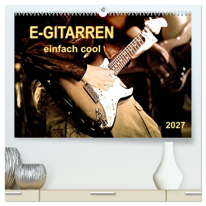 E-Gitarren - einfach cool (CALVENDO Premium Wandkalender 2027)