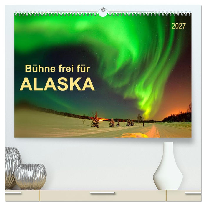 Bühne frei für - Alaska (CALVENDO Premium Wandkalender 2027)