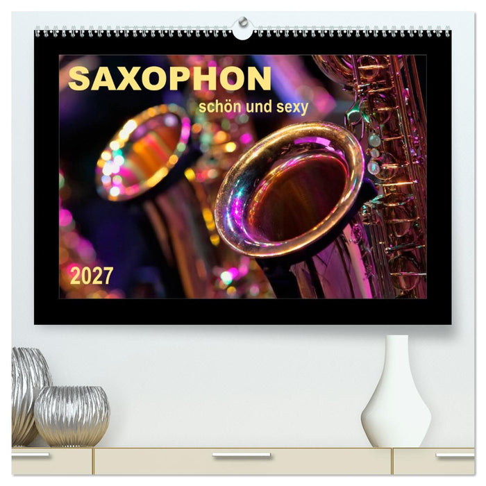 Saxophon - schön und sexy (CALVENDO Premium Wandkalender 2027)