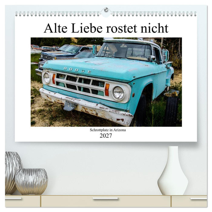 Alte Liebe rostet nicht - Schrottplatz in Arizona (CALVENDO Premium Wandkalender 2027)