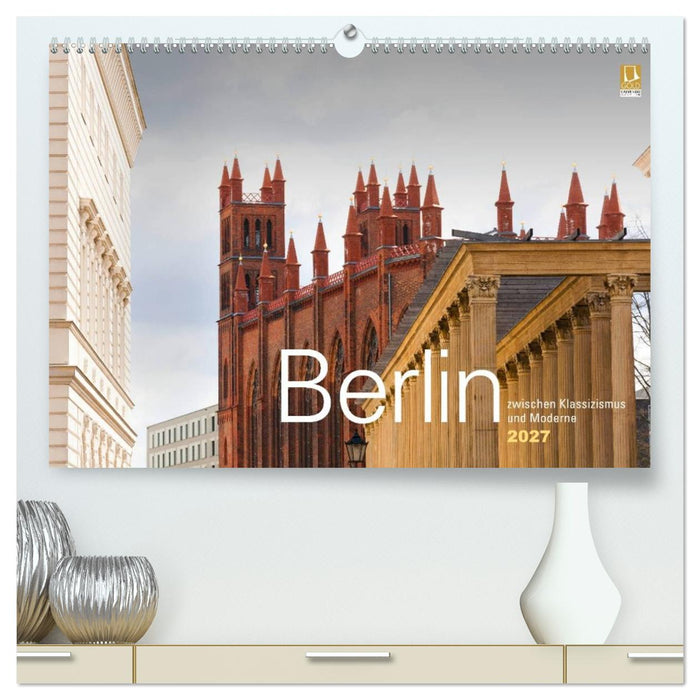 Berlin zwischen Klassizismus und Moderne 2027 (CALVENDO Premium Wandkalender 2027)