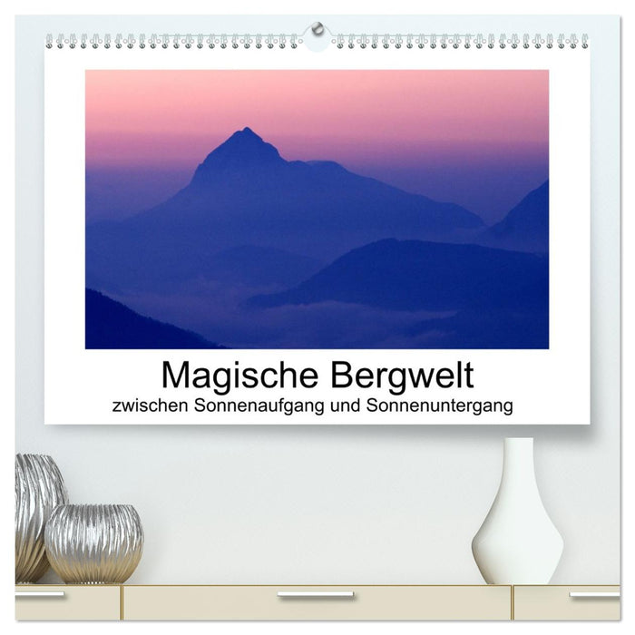 Magische Bergwelt, zwischen Sonnenaufgang und Sonnenuntergang (CALVENDO Premium Wandkalender 2027)