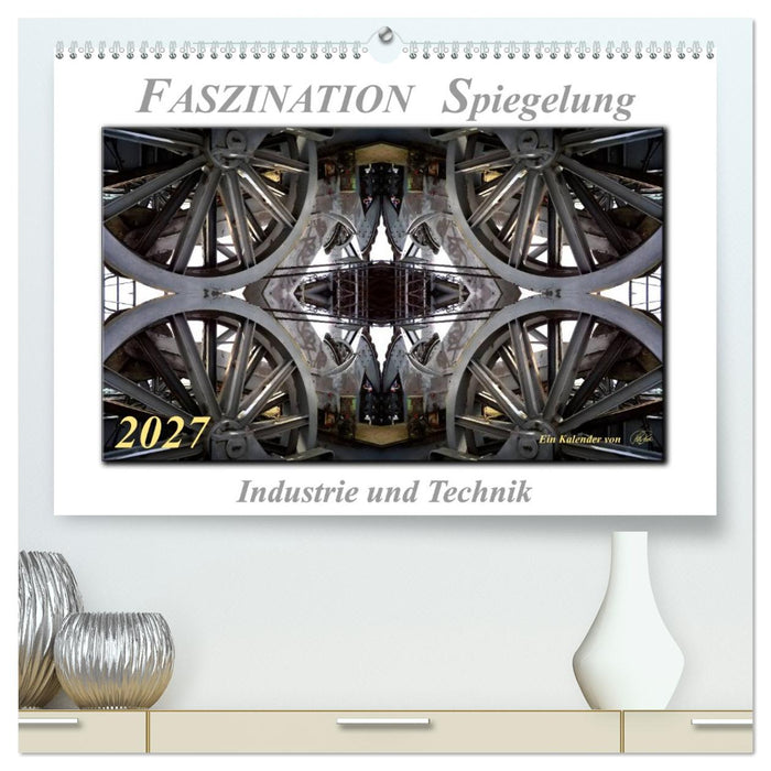 Faszination Spiegelung - Industrie und Technik (CALVENDO Premium Wandkalender 2027)
