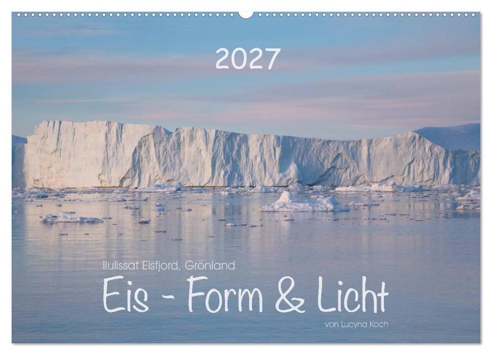 Ilulissat Eisfjord, Grönland. EIS - FORM UND LICHT (CALVENDO Wandkalender 2027)
