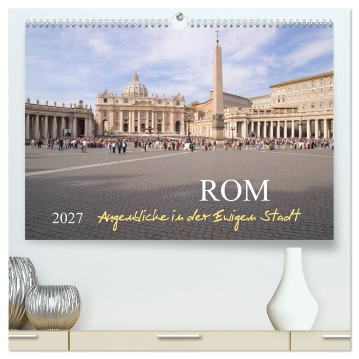 Rom, Augenblicke in der Ewigen Stadt (CALVENDO Premium Wandkalender 2027)