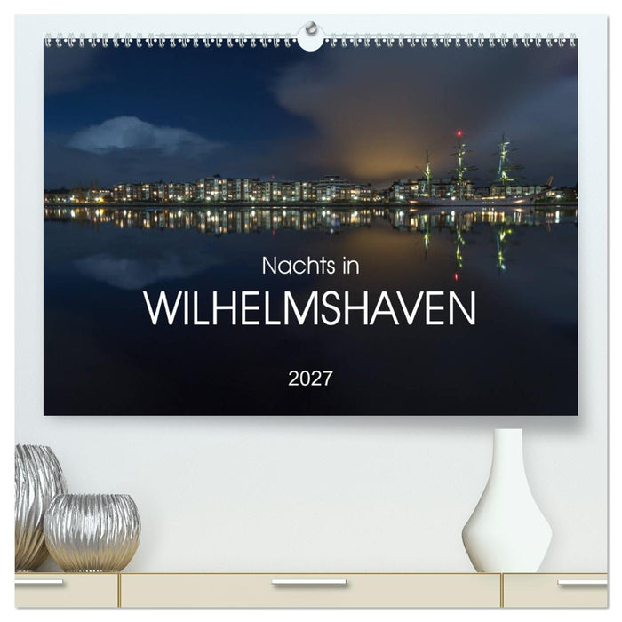 Nachts in Wilhelmshaven Edition mit maritimen Motiven (CALVENDO Premium Wandkalender 2027)