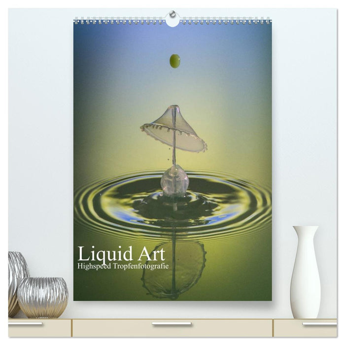 Liquid Art, Highspeed Tropfenfotografie (CALVENDO Premium Wandkalender 2027)