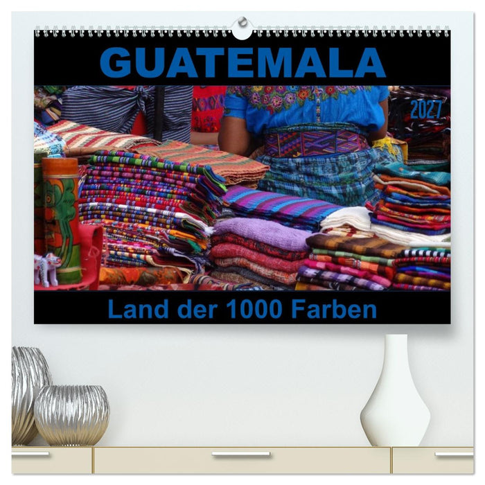 Guatemala - Land der 1000 Farben (CALVENDO Premium Wandkalender 2027)