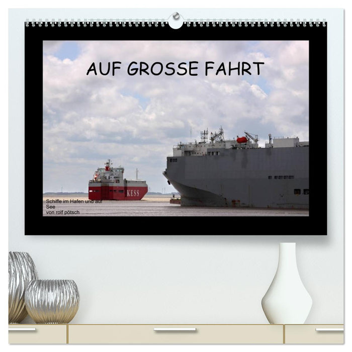 Auf Große Fahrt - Schiffe im Hafen und auf See (CALVENDO Premium Wandkalender 2027)