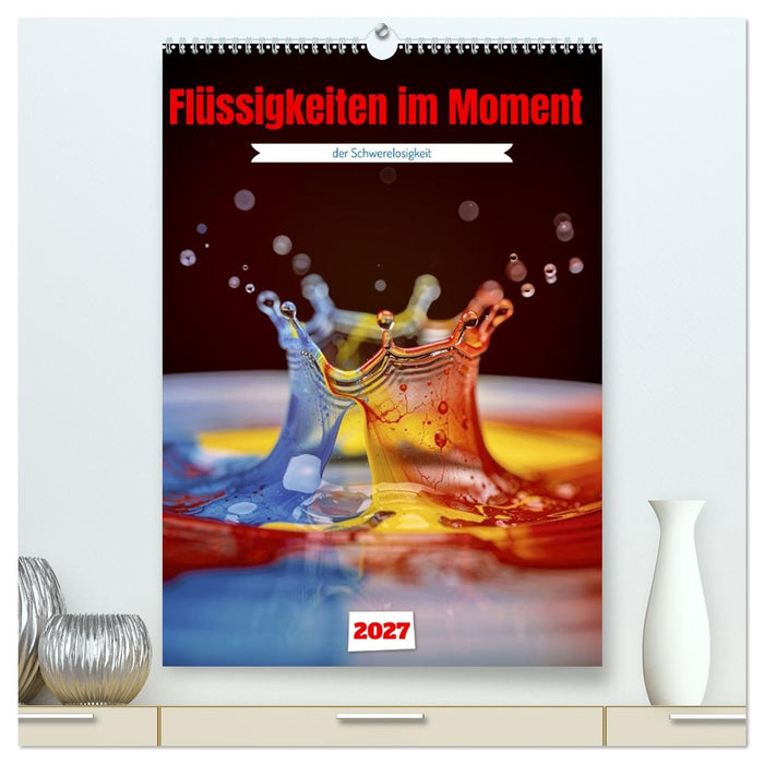 Flüssigkeiten im Moment (CALVENDO Premium Wandkalender 2027)