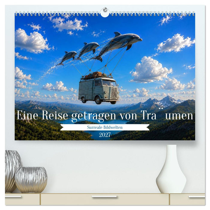 Eine Reise getragen von Träumen (CALVENDO Premium Wandkalender 2027)