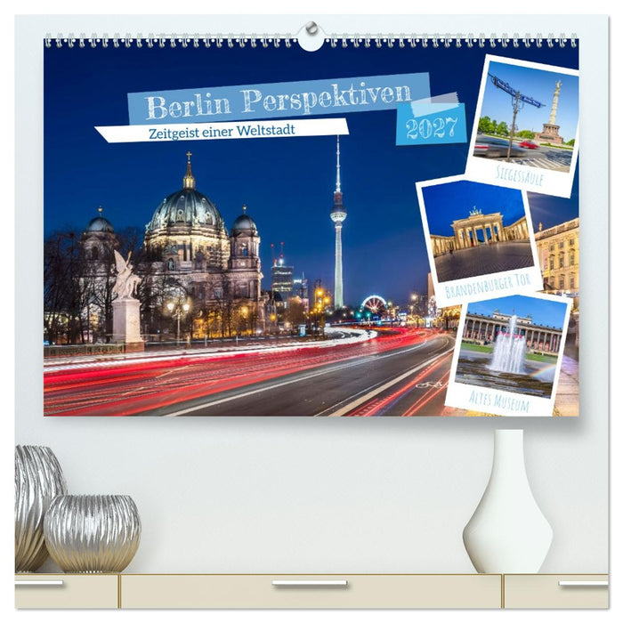 Berlin Perspektiven - Zeitgeist einer Weltstadt (CALVENDO Premium Wandkalender 2027)