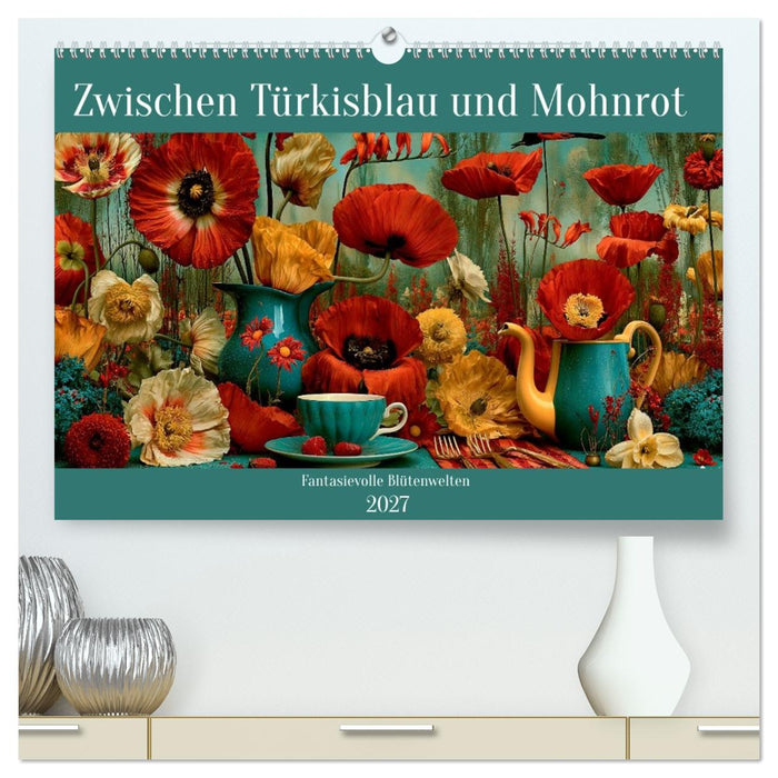 Zwischen Türkisblau und Mohnrot (CALVENDO Premium Wandkalender 2027)