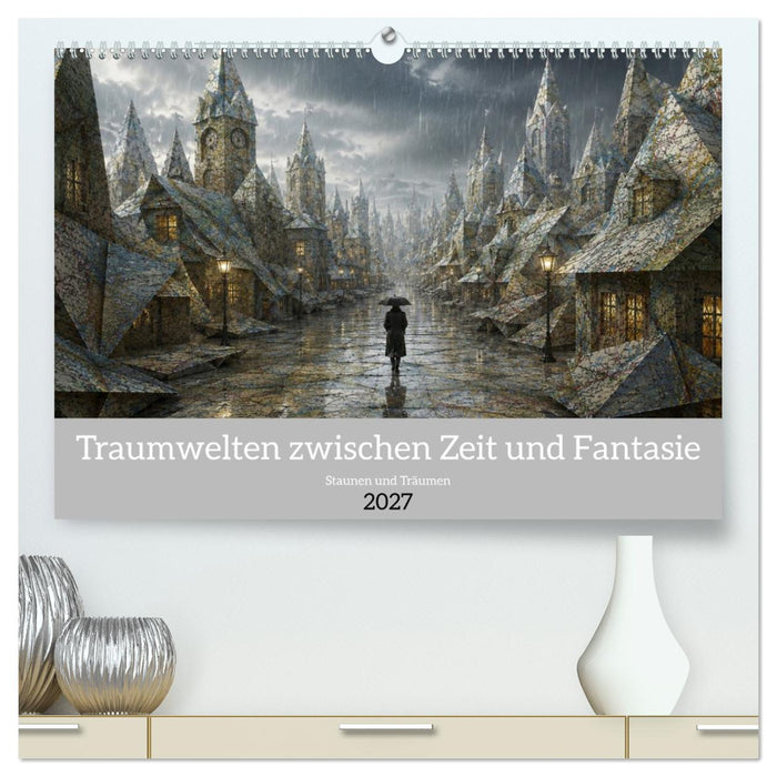 Traumwelten zwischen Zeit und Fantasie (CALVENDO Premium Wandkalender 2027)