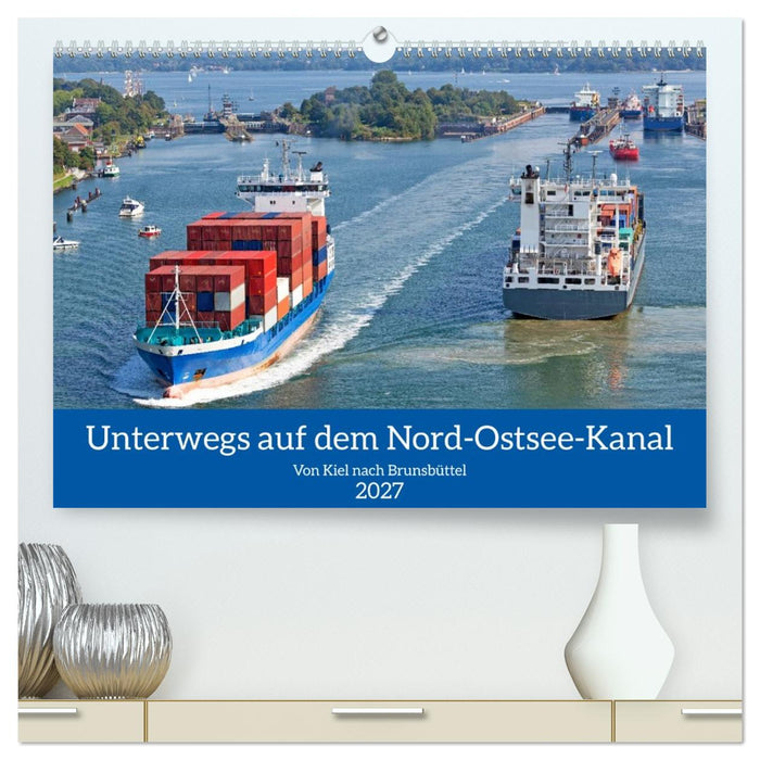 Unterwegs auf dem Nord-Ostsee-Kanal (CALVENDO Premium Wandkalender 2027)