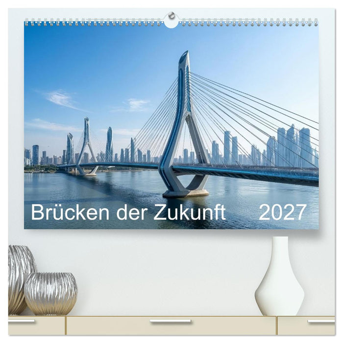 Brücken der Zukunft (CALVENDO Premium Wandkalender 2027)