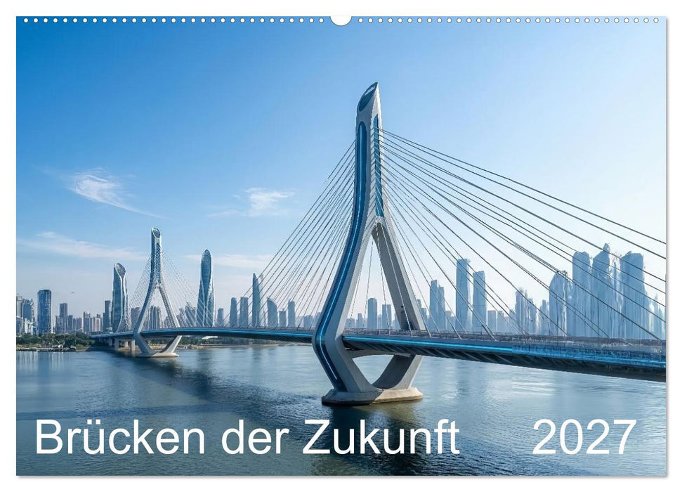 Brücken der Zukunft (CALVENDO Wandkalender 2027)